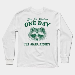 You Do Realize One Day I'll Snap, Right? Raccoon Meme T Shirt, Vintage Cartoon T Shirt, Aesthetic Tee, Unisex Long Sleeve T-Shirt